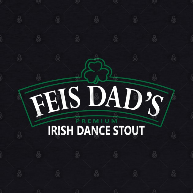 FEIS DAD'S IRISH STOUT by IrishDanceShirts